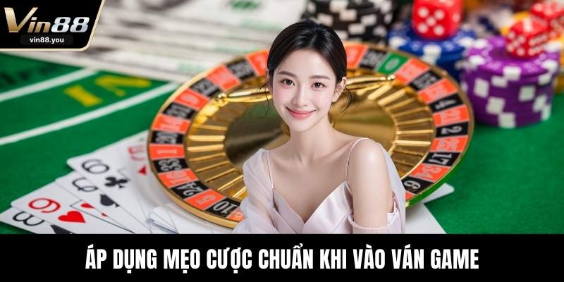 Áp dụng mẹo cược chuẩn khi vào ván game