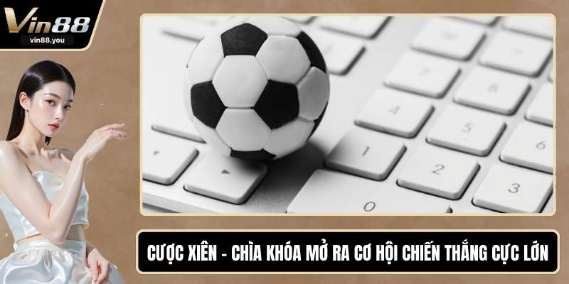 Cược Xiên - Chìa Khóa Mở Ra Cơ Hội Chiến Thắng Cực Lớn