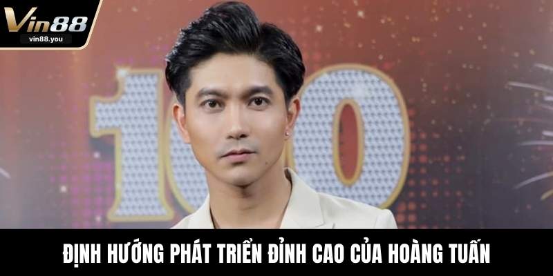 Định hướng phát triển đỉnh cao của Hoàng Tuấn