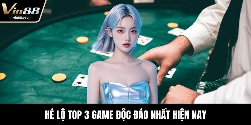 Hé lộ top 3 game độc đáo nhất hiện nay