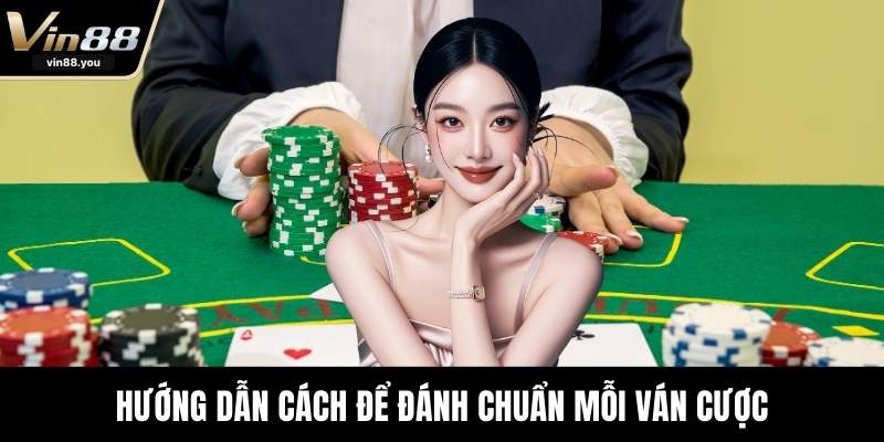 Hướng dẫn cách để đánh chuẩn mỗi ván cược