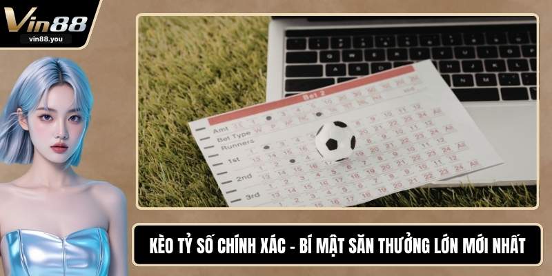 Kèo Tỷ Số Chính Xác - Bí Mật Săn Thưởng Lớn Mới Nhất