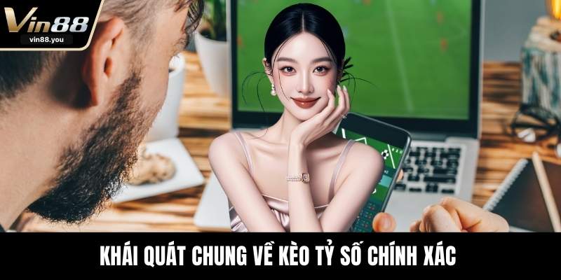 Khái quát chung về kèo tỷ số chính xác 