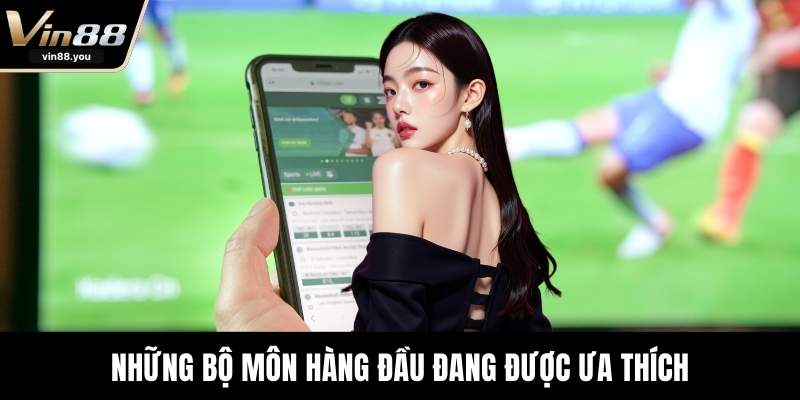 Những bộ môn hàng đầu đang được ưa thích
