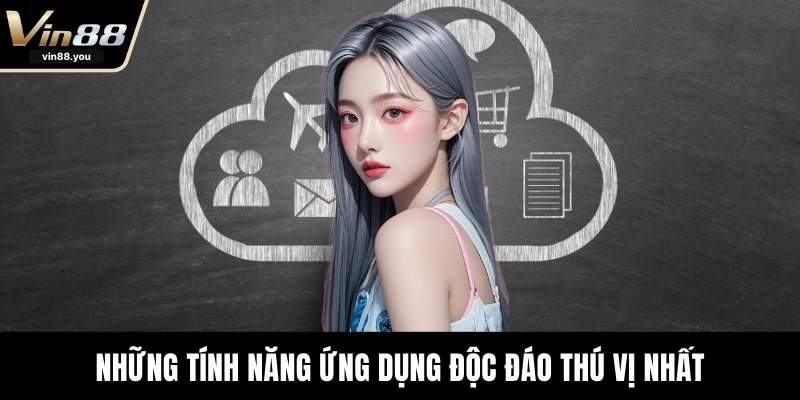 Những tính năng ứng dụng độc đáo thú vị nhất