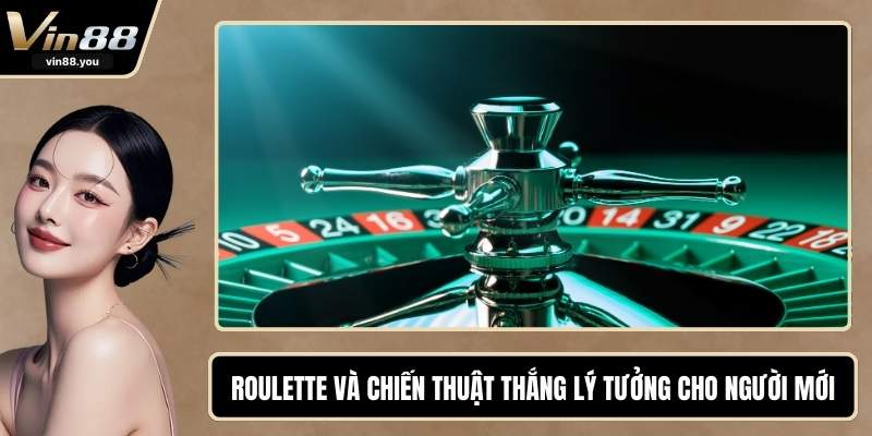 Roulette Và Chiến Thuật Thắng Lý Tưởng Cho Người Mới