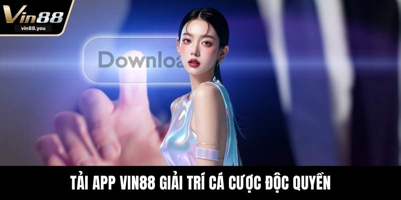 Tải app VIN88 giải trí cá cược độc quyền