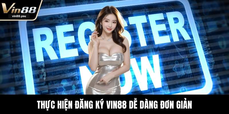 Thực hiện đăng ký VIN88 dễ dàng đơn giản