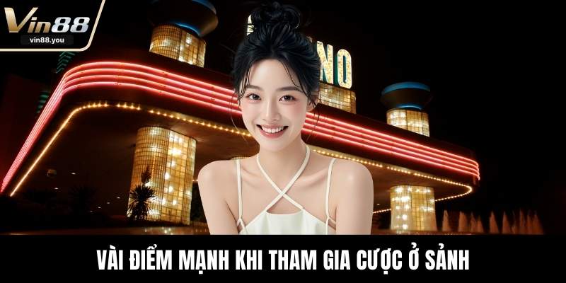 Vài điểm mạnh khi tham gia cược ở sảnh